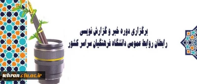 برگزاری دوره خبر و گزارش نویسی رابطان روابط عمومی دانشگاه فرهنگیان سراسر کشور