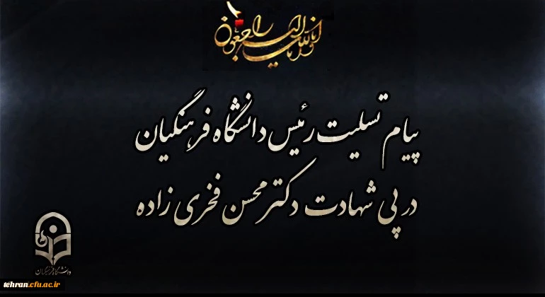 پیام تسلیت رئیس دانشگاه فرهنگیان در پی شهادت دکتر محسن فخری زاده 2