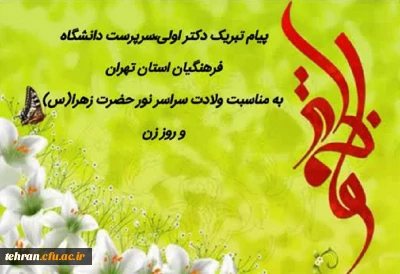 پیام تبریک دکتر اولی، سرپرست دانشگاه فرهنگیان استان تهران به مناسبت میلاد سراسر نور حضرت زهرا(س) و روز زن