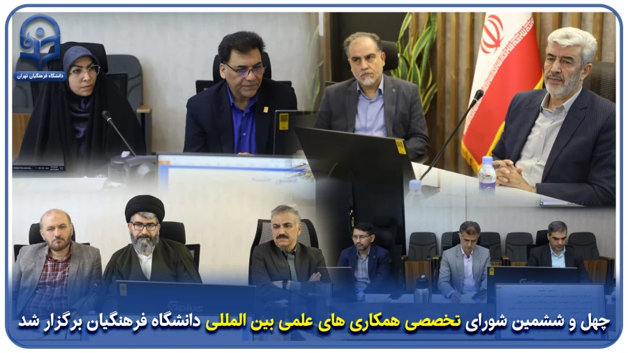 چهل و ششمین شورای تخصصی همکاری های علمی بین المللی دانشگاه فرهنگیان برگزار شد