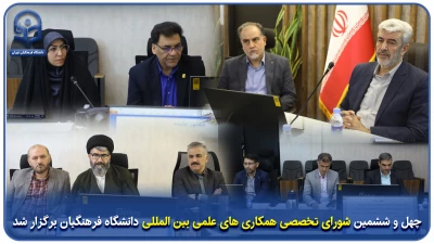 چهل و ششمین شورای تخصصی همکاری های علمی بین المللی دانشگاه فرهنگیان برگزار شد