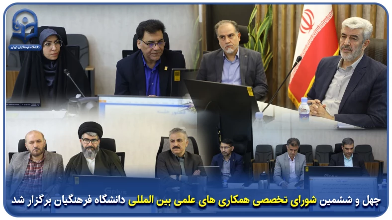 چهل و ششمین شورای تخصصی همکاری های علمی بین المللی دانشگاه فرهنگیان برگزار شد