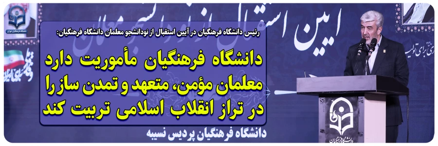 رئیس دانشگاه فرهنگیان در آیین استقبال از نودانشجو معلمان دانشگاه فرهنگیان